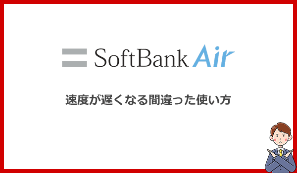 見出し2：絶対やめて！ソフトバンクエアーの速度を遅くしてしまう使い方5選のアイキャッチ画像